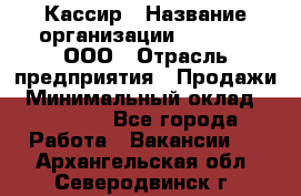 Кассир › Название организации ­ O’stin, ООО › Отрасль предприятия ­ Продажи › Минимальный оклад ­ 22 800 - Все города Работа » Вакансии   . Архангельская обл.,Северодвинск г.